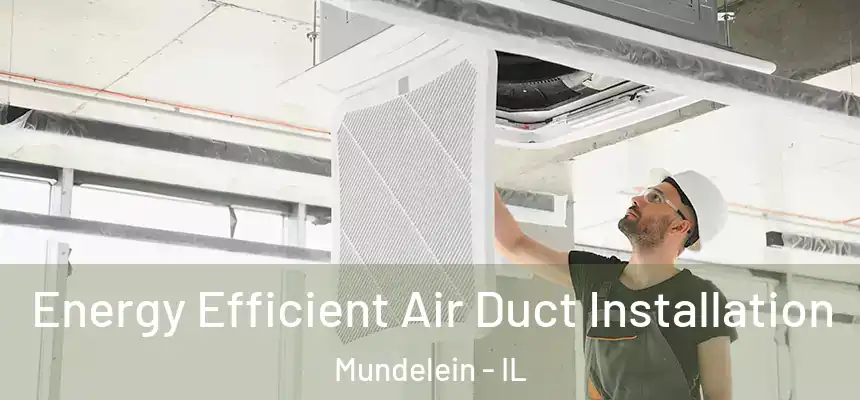  Energy Efficient Air Duct Installation Mundelein - IL